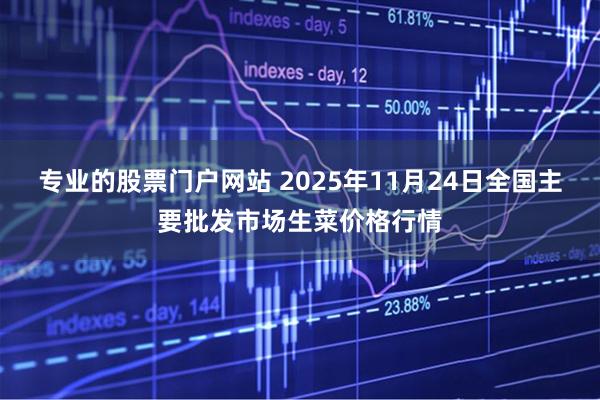 专业的股票门户网站 2025年11月24日全国主要批发市场生菜价格行情